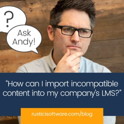 Rustici blog Ask Andy incompatible content