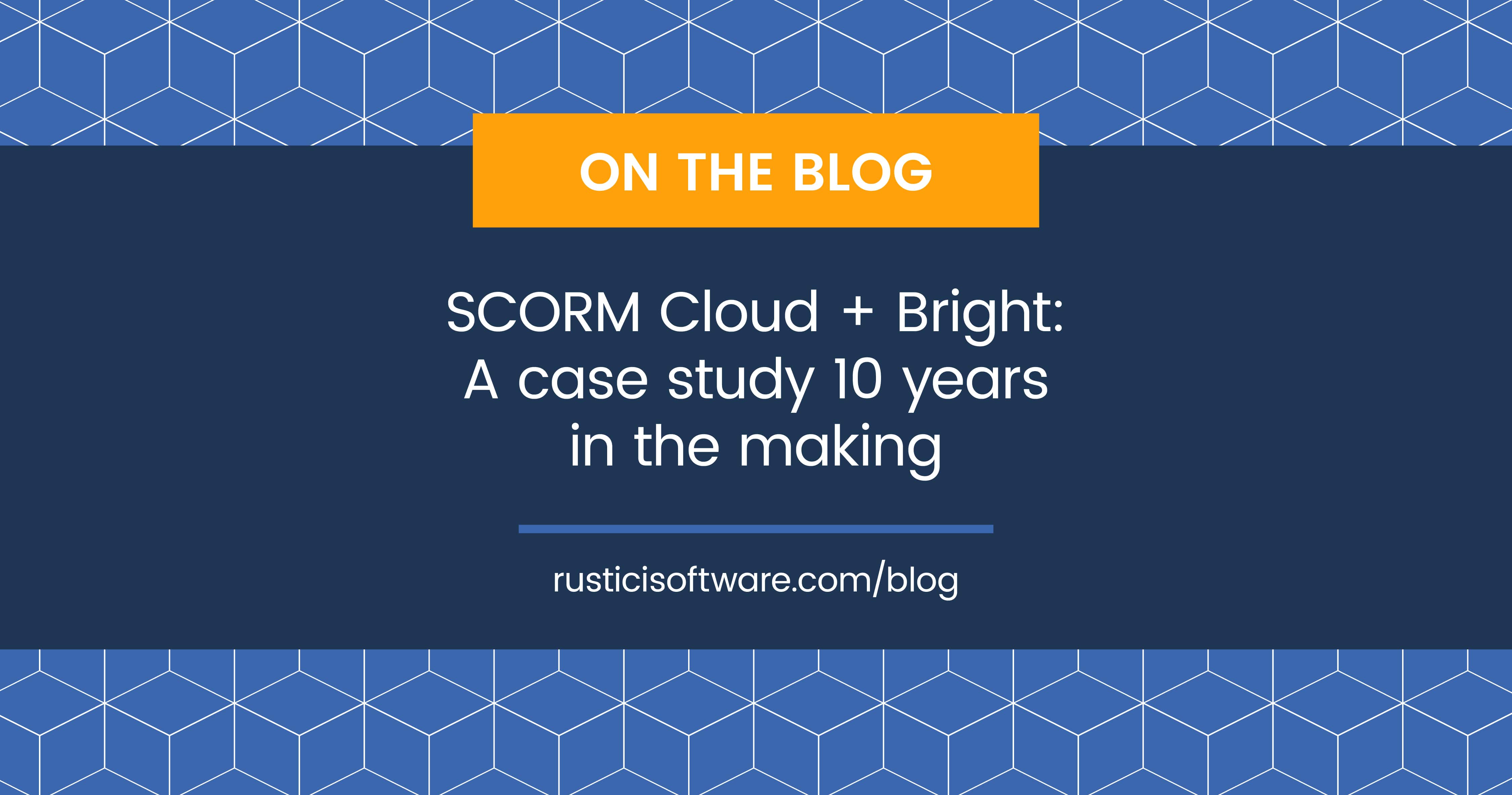 SCORM Cloud + Bright: A case study 10 years in the making