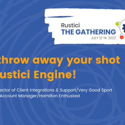 Dont throw away your shot with Rustici Engine