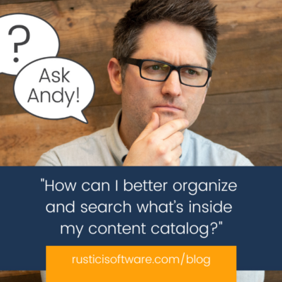 Ask Andy - How can I better organize and search what’s inside my content catalog