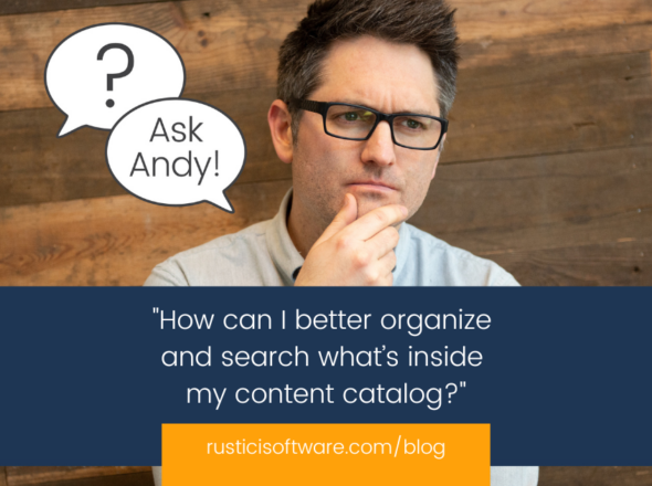 Ask Andy - How can I better organize and search what’s inside my content catalog